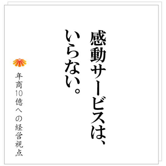 No.354:クリエイティヴやホスピタリティが必要な事業こそ、仕組化が必要。仕組化に向かわないと会社が崩壊します。